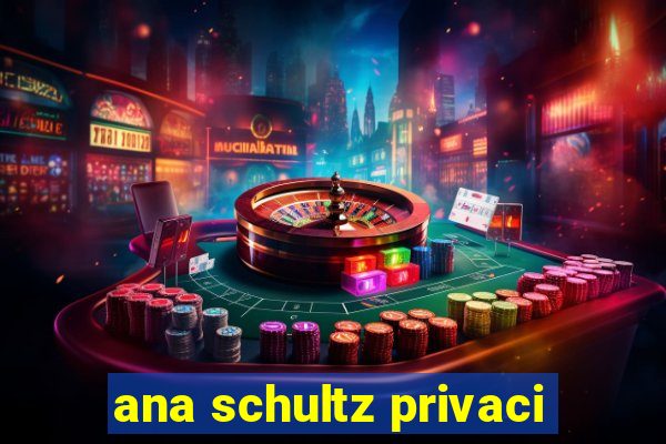 ana schultz privaci